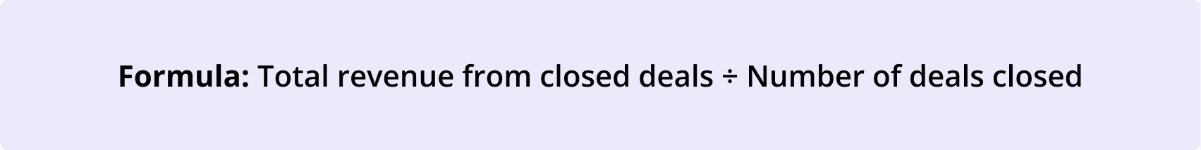 Formula for average deal size: Total revenue from closed deals ÷ Number of deals closed, used to calculate the average revenue generated per closed deal in the sales pipeline.